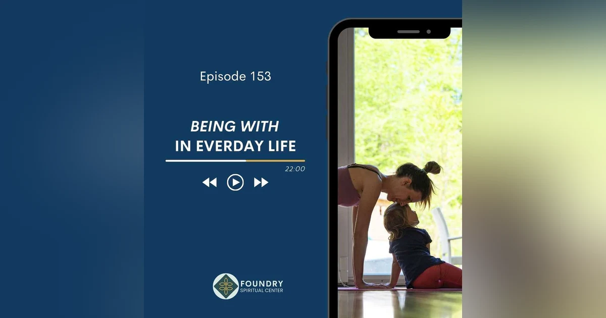 Ep 153 Being With in Everyday Life