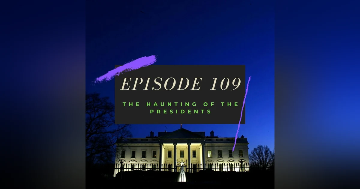 Ep. 109: The Haunting of the Presidents