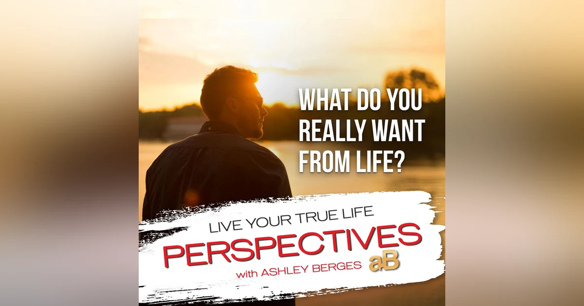 Have You Given an Honest Thought as to What You Really Want in Life?[Ep.748]