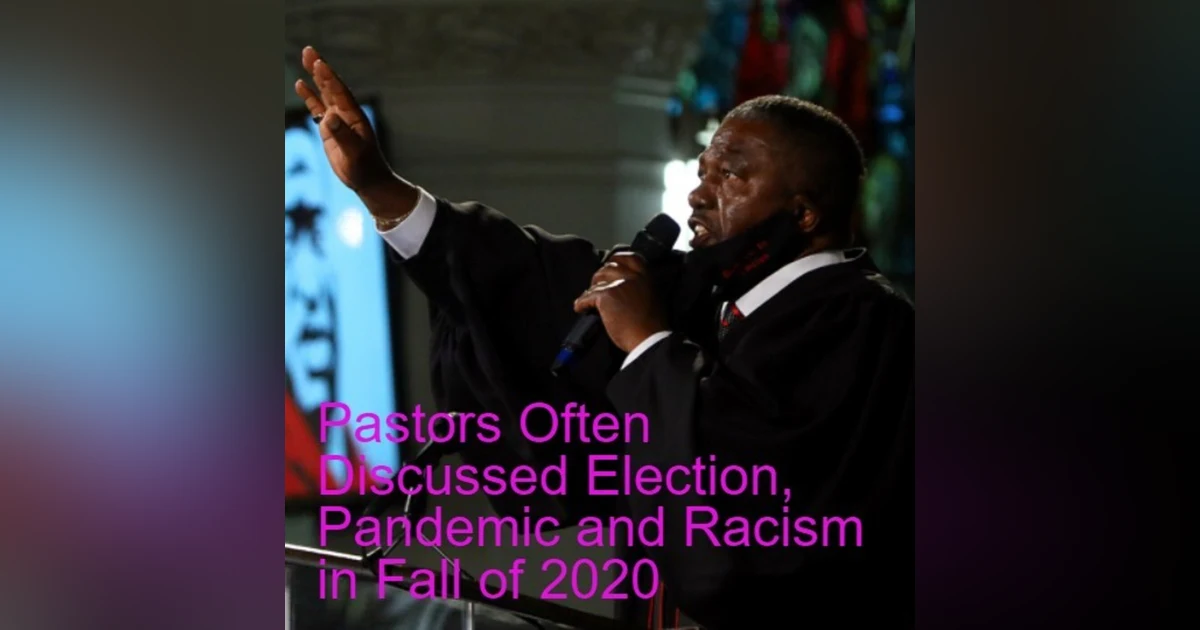 Dennis Quinn of Pew Research on Report: PASTORS OFTEN DISCUSSED ELECTION, PANDEMIC AND RACISM IN FALL OF 2020
