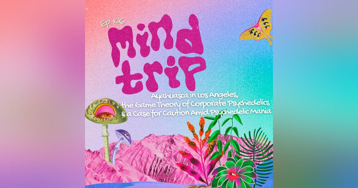 Mind Trip: Ayahuasca in Los Angeles, the Game Theory of Corporate Psychedelics & a Case for Caution Amid Psychedelic Mania