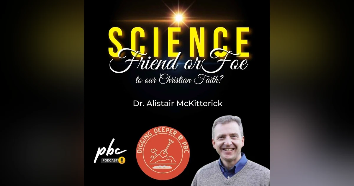 Digging Deeper (1) | Science: Friend or Foe to Our Christian Faith?