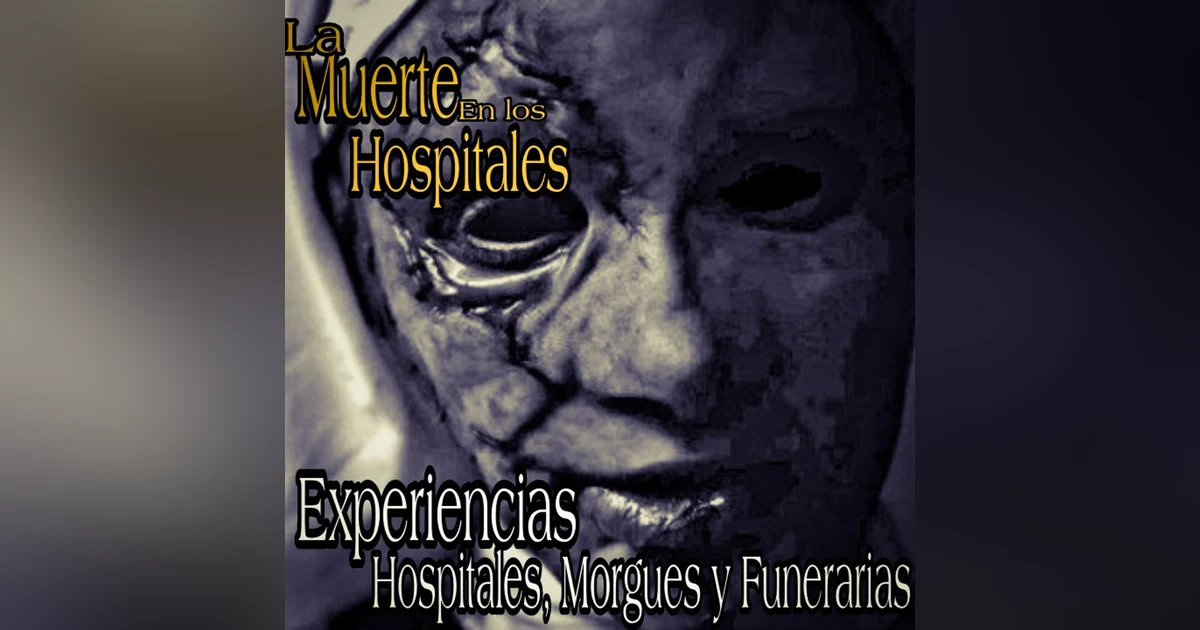 En los Hospitales se respira el miedo / Experiencias de Hospitales, Morgues y Funerarias