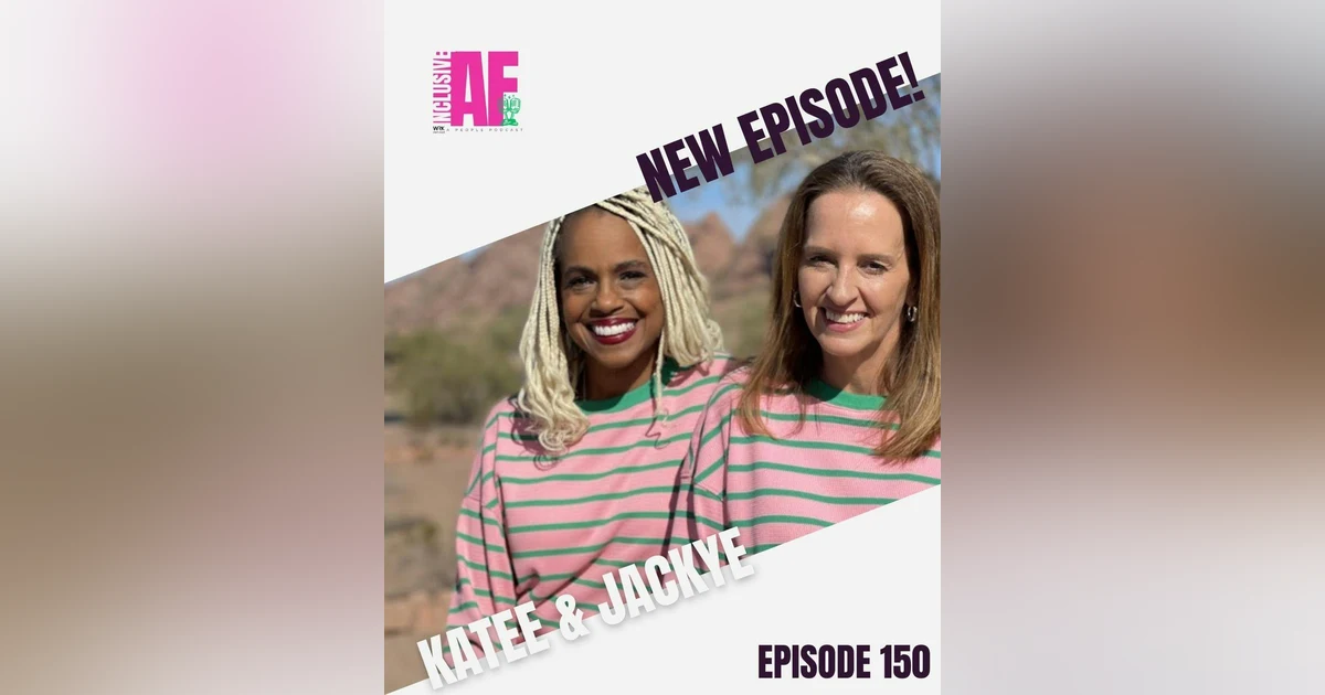 Getting Inclusive AF with Katee & Jackye - Episode 150