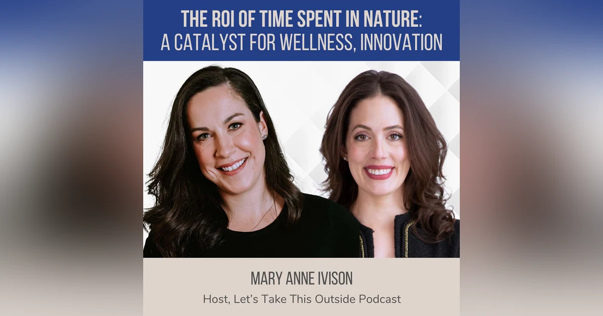 The ROI of Getting Outside ft. Mary Anne Ivison (Let's Take This Outside Podcast)