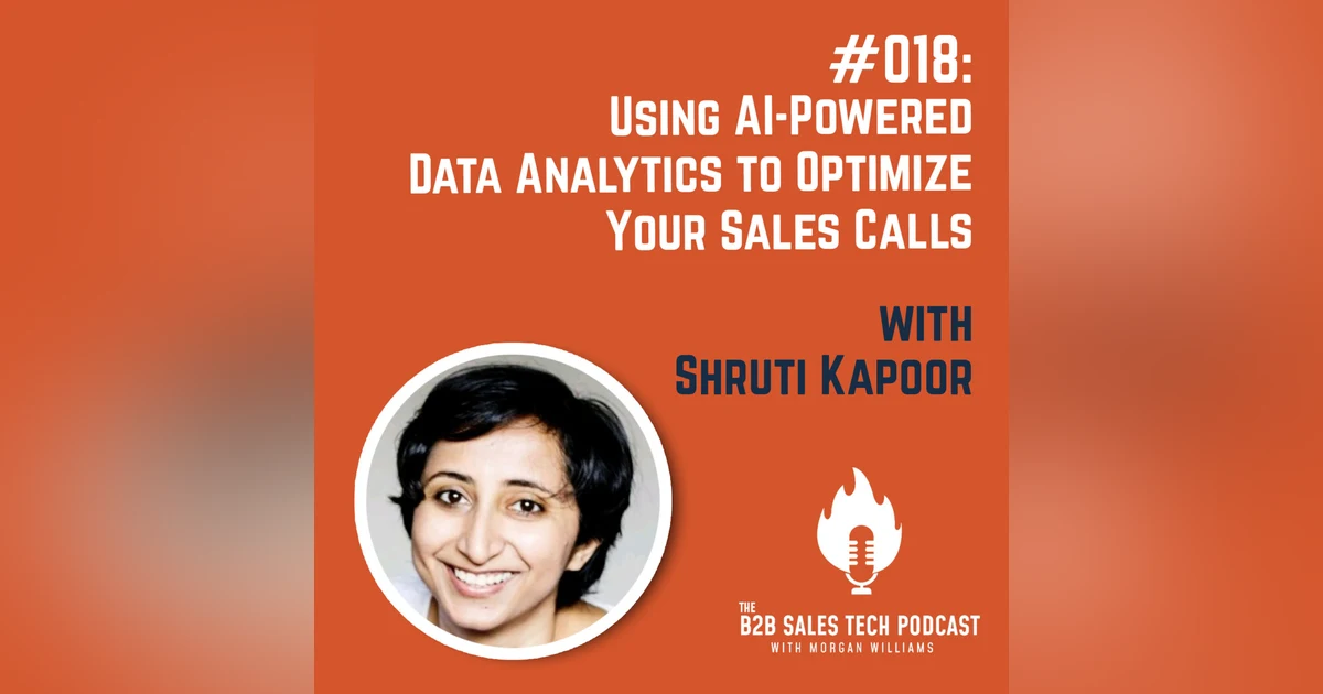 #018: Using AI-Powered Data Analytics to Optimize Your Sales Calls with Shruti Kapoor