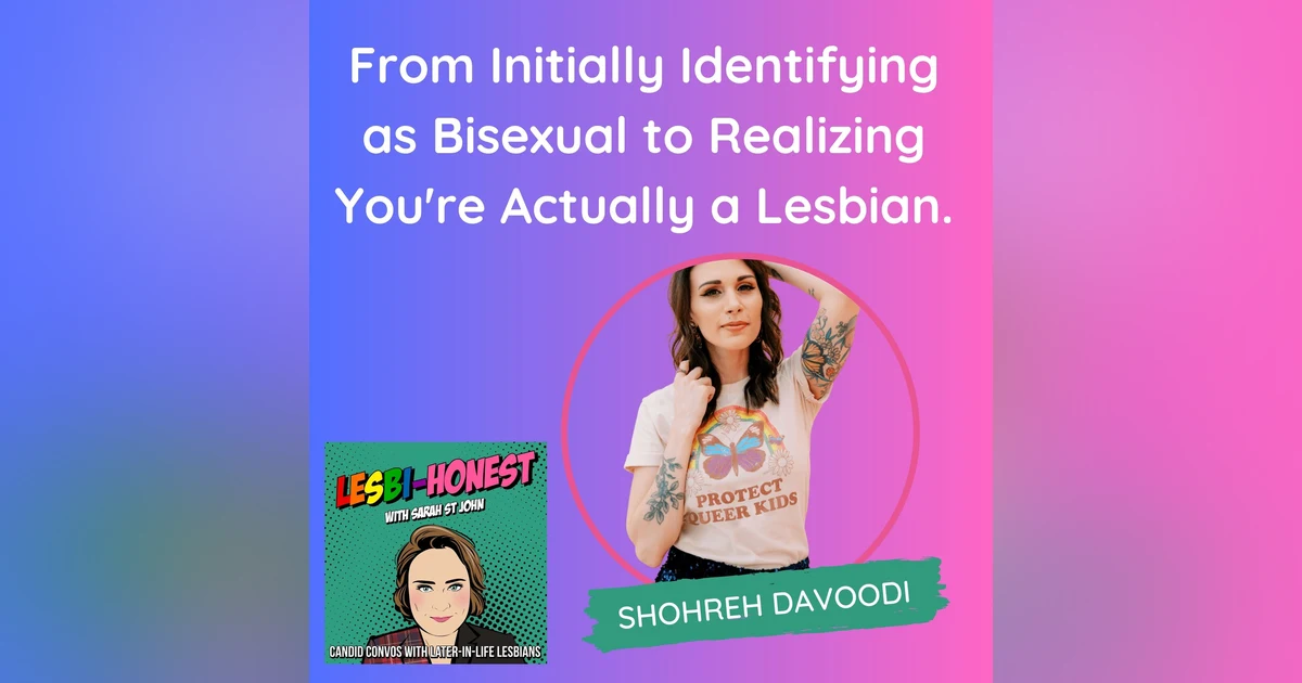 From Initially Identifying  as Bisexual to Realizing  You're Actually a Lesbian (with Shohreh Davoodi)