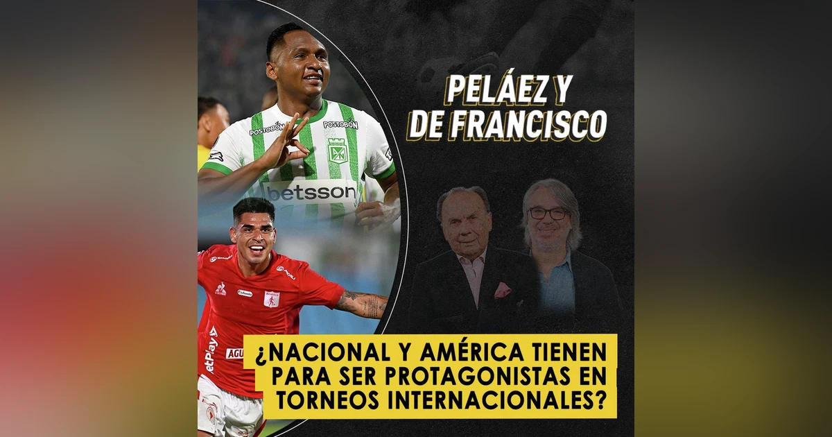 ¿Nacional y América tienen para ser protagonistas en torneos internacionales?