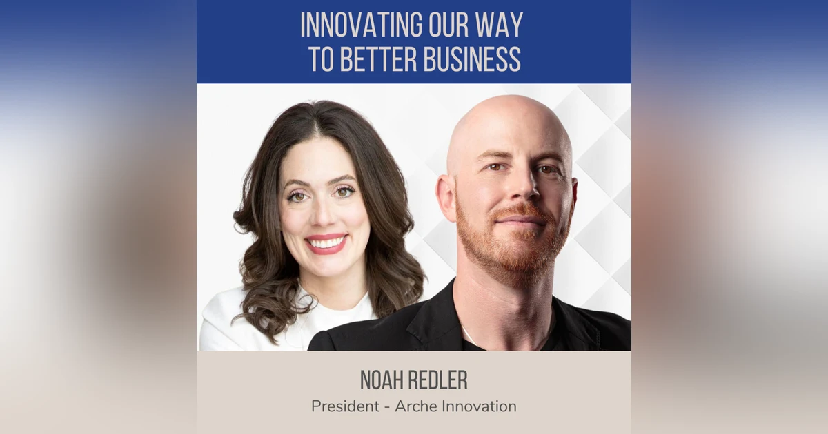 Innovating our Way to Better Business ft. Noah Redler (Arche Innovation)