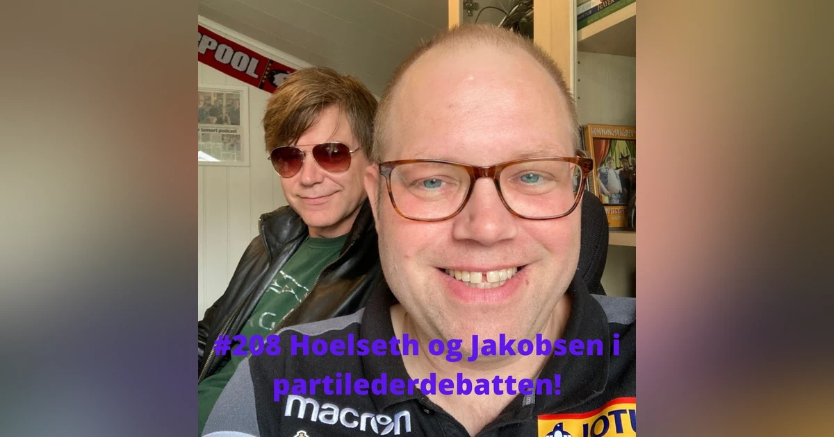 #208 Hoelseth og Jakobsen i partilederdebatten!