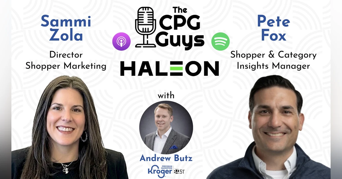 Insights Driving Superior Outcomes with Haleon's Sammi Zola & Pete Fox plus Kroger Precision Marketing's Andrew Butz