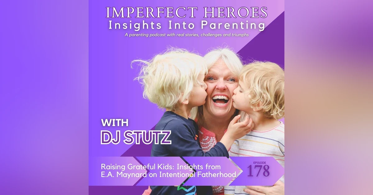 Episode 178: Raising Grateful Kids: Insights from E.A. Maynard on Intentional Fatherhood