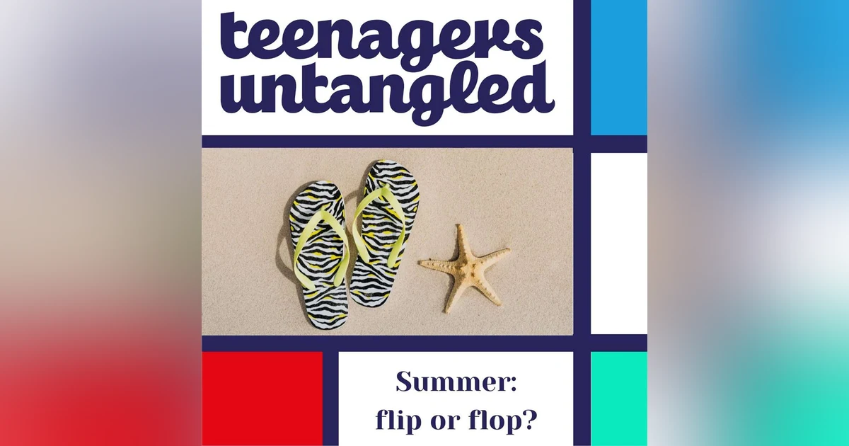 Summer flip or summer flop? What will your teen be doing with their summer?