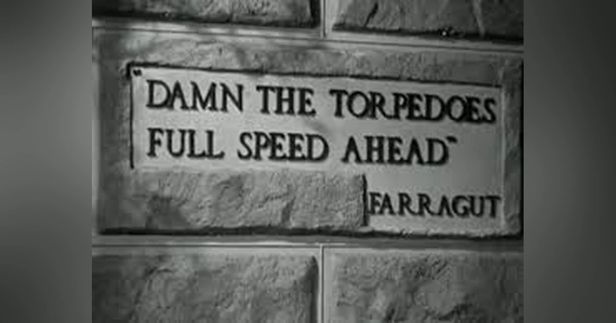 DAMN THE TORPEDOES FULL SPEED AHEAD