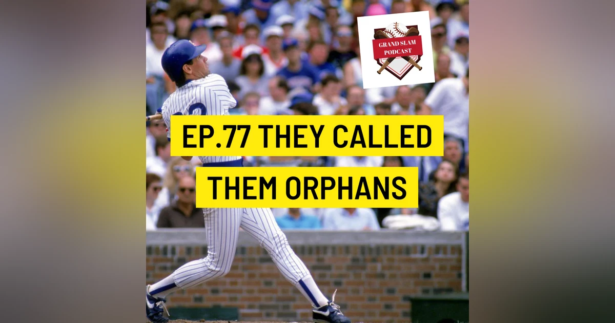 The Grand Slam Podcast Ep.77-They called them orphans