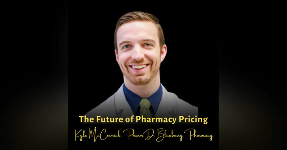 The Future of Pharmacy Pricing |  Kyle McCormick, PharmD, Blueberry Pharmacy