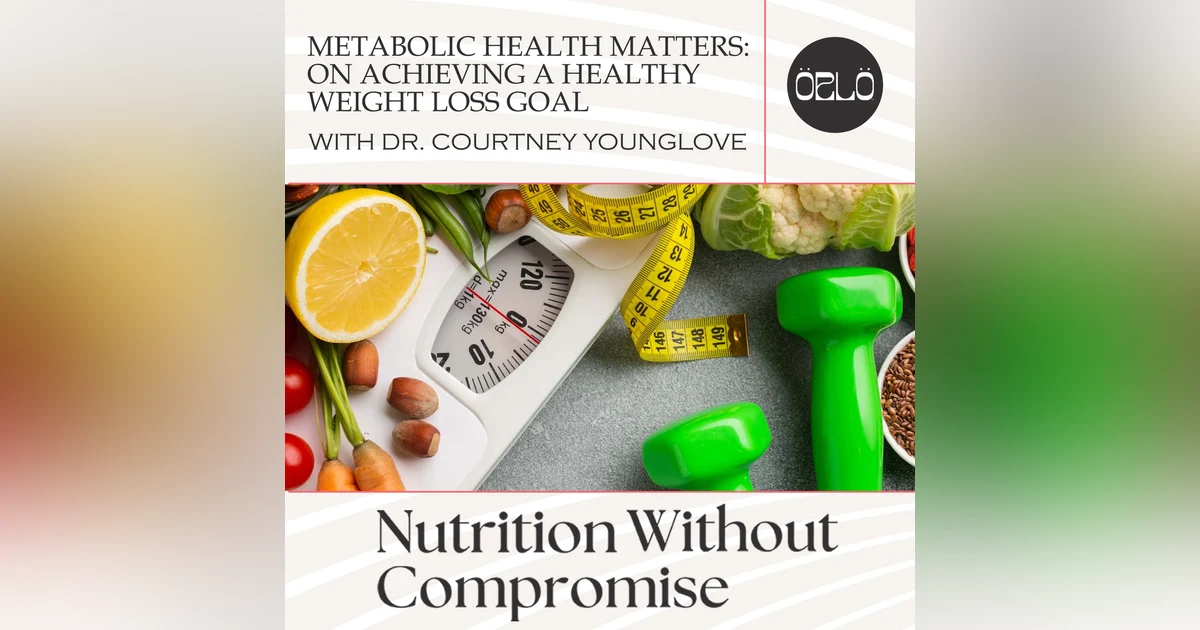 Metabolic Health Matters: On Achieving A Healthy Weight Loss Goal With Dr. Courtney Younglove