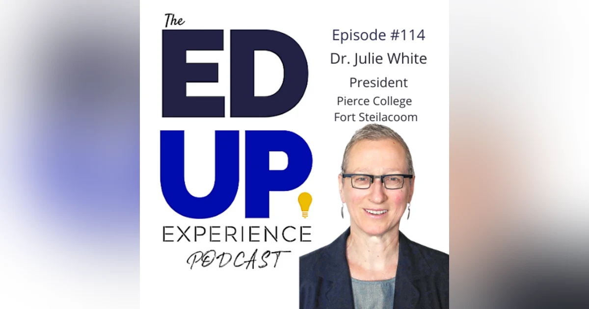 114: The Responsibility of Service in Higher Education - with Dr. Julie White, President, Pierce College Fort Steilacoom