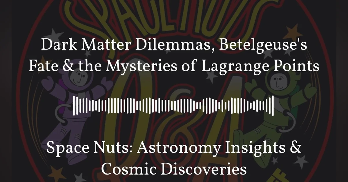 Dark Matter Dilemmas, Betelgeuse’s Fate & the Mysteries of Lagrange Points | Space Nuts:...