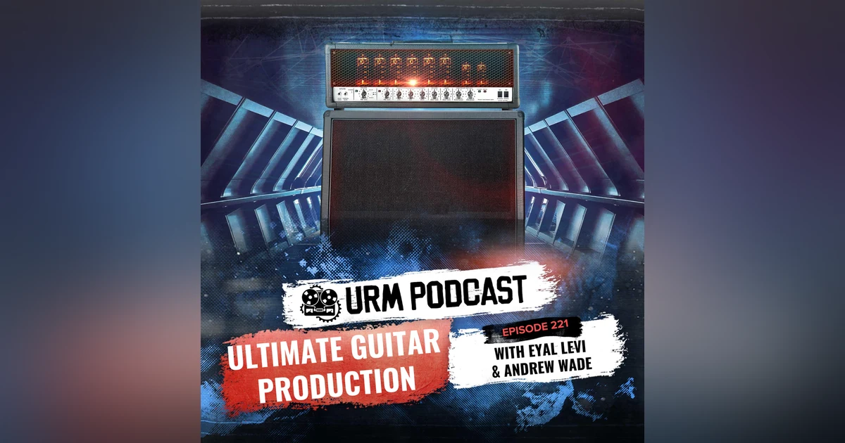 EP 221 | Ultimate Guitar Production with Andrew Wade