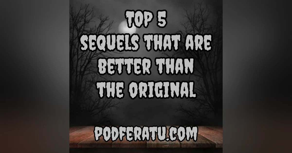 Episode 34: Top 5 Sequels Better Than Their Originals
