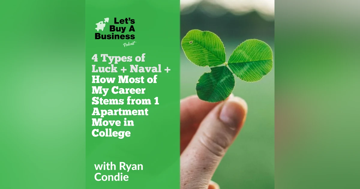 4 Types of Luck + Naval + How Most of My Career Stems from 1 Apartment Move in College