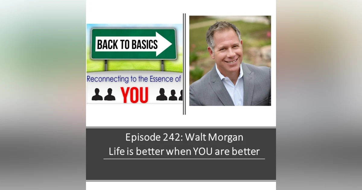 E242: Walt Morgan -Life is better when YOU are better