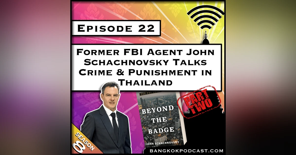 Former FBI Agent John Schachnovsky Talks Crime & Punishment in Thailand Part 2 [S8.E22]