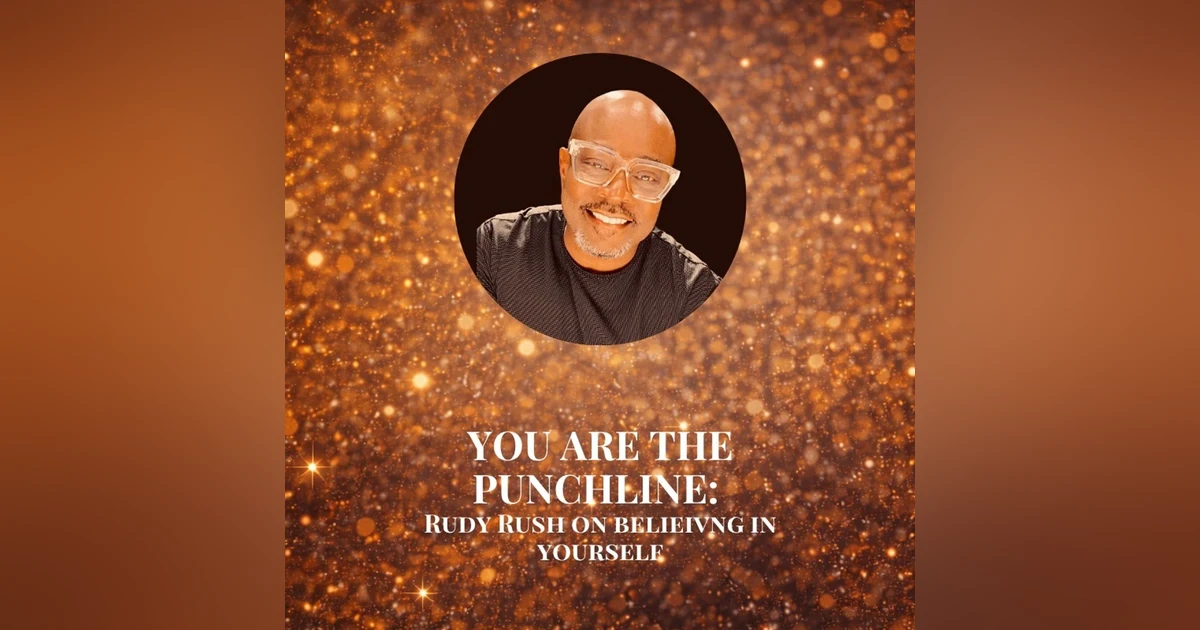 You Are the Punchline: Rudy Rush on Believing in Yourself