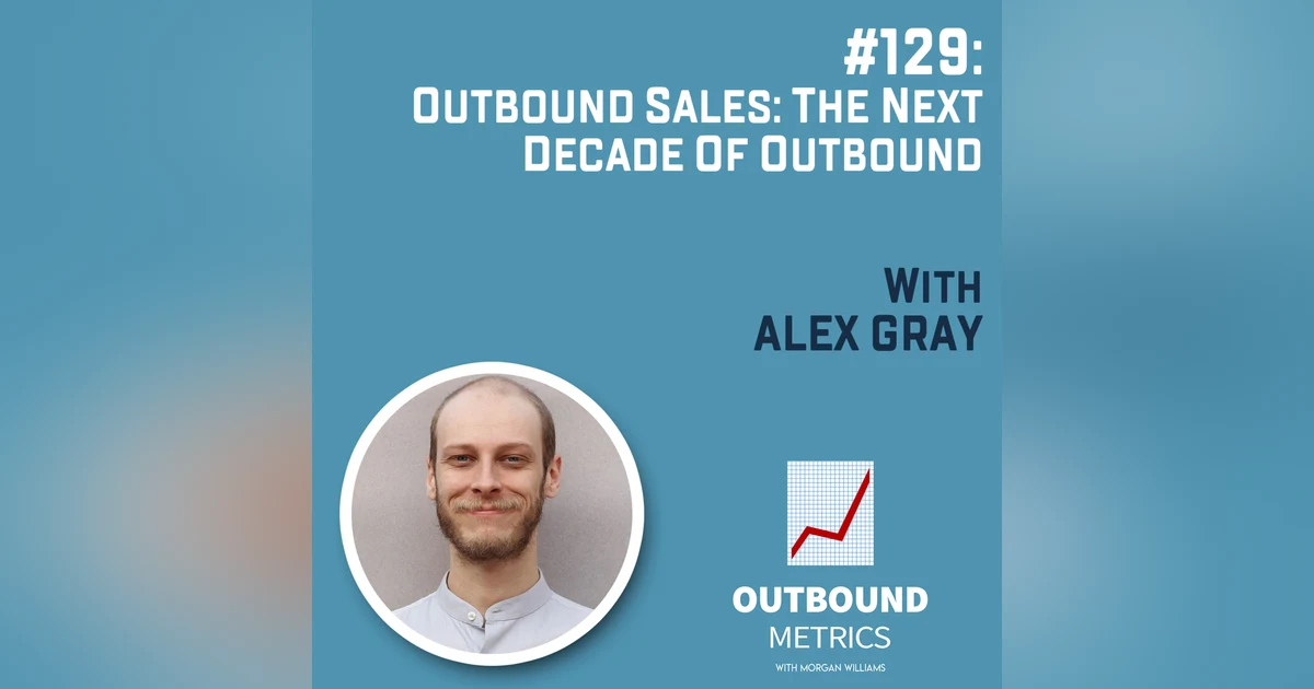 #129: Outbound Sales: The Next Decade of Outbound (Alex Gray)