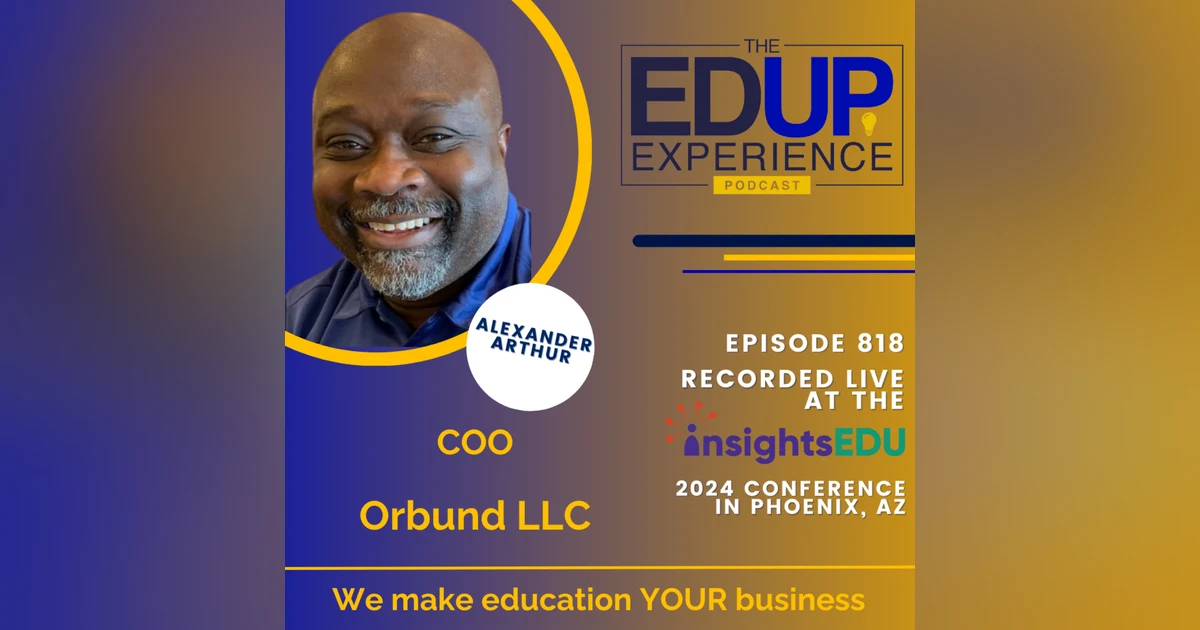 818: LIVE from ⁠InsightsEDU⁠ 2024 - with Alexander Arthur, COO, Orbund LLC