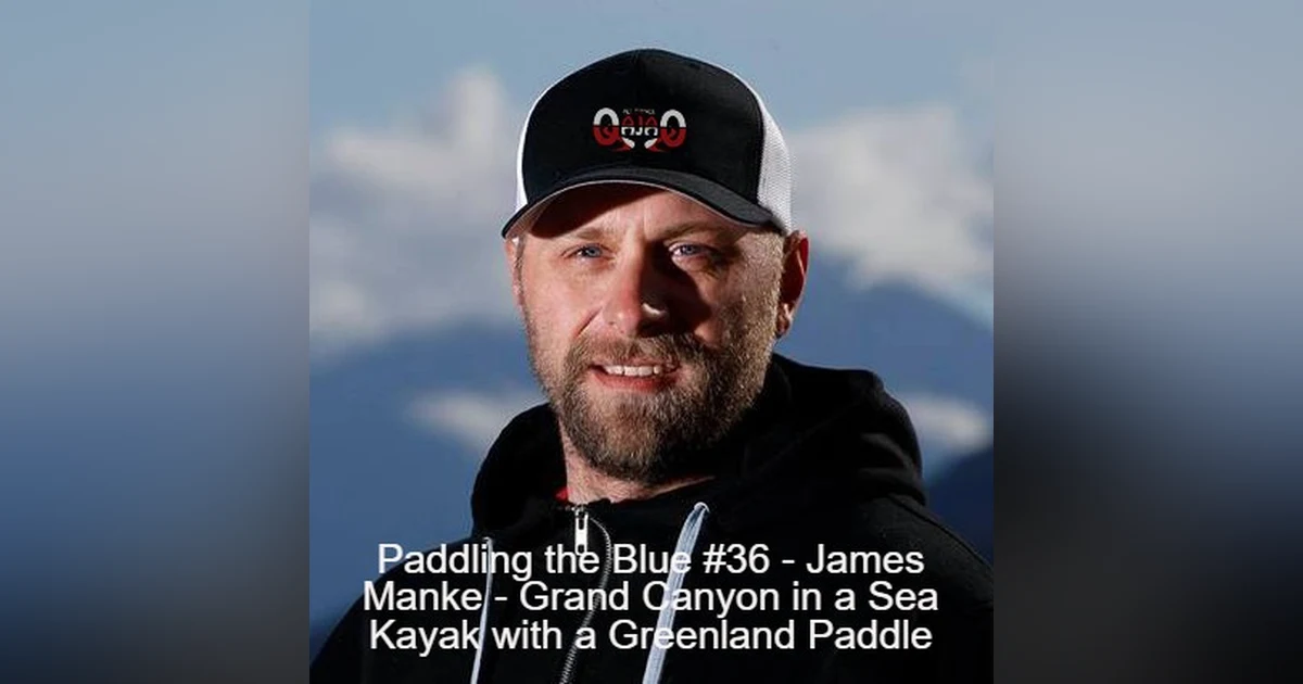 #36 - James Manke - Grand Canyon in a Sea Kayak with a Greenland Paddle