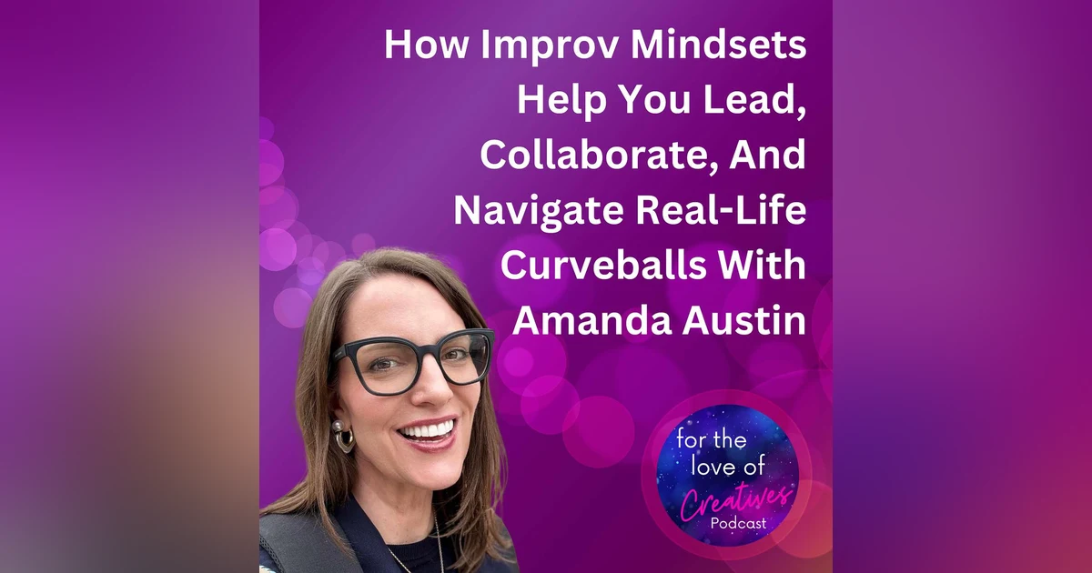 #052: How Improv Mindsets Help You Lead, Collaborate, And Navigate Real-Life Curveballs With Amanda Austin