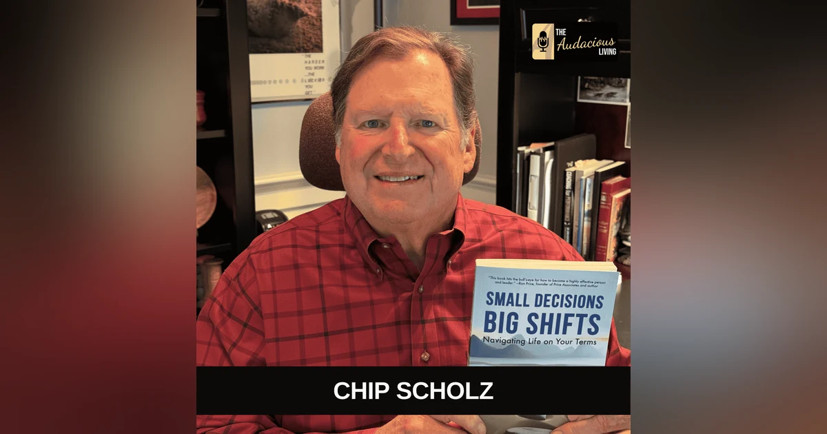 Clarity Over Capability — Chip Scholz on Small Decisions & Big Life Shifts | Audacious Living