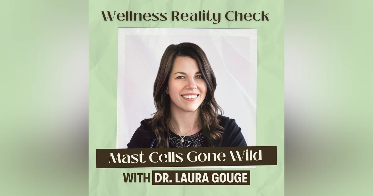 36 - Mast Cells Gone Wild: Understanding MCAS & Histamine with Dr Laura Gouge