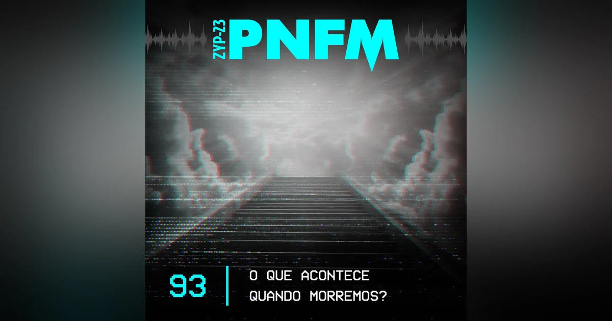 PNFM - EP093 - O Que Acontece Quando Morremos