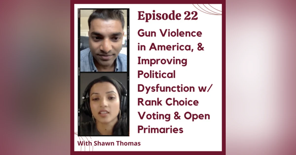 Ep 22 - Gun Violence in America, and Improving Political Dysfunction thru Rank Choice Voting & Open Primaries w/ Shawn Thomas