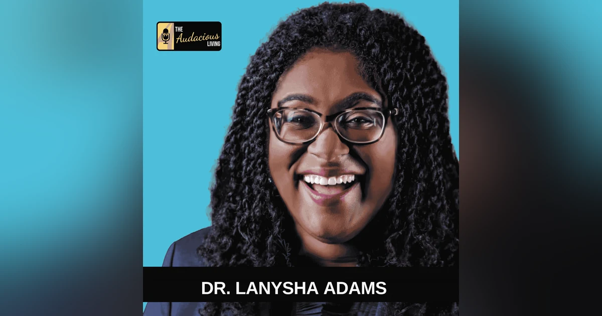 Turning Burnout Into Clarity & Me Power — Dr. LaNysha Adams | Audacious Living
