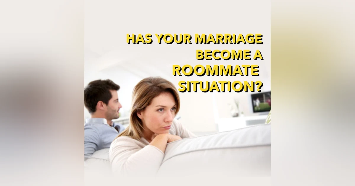 Has Your Marriage Become A Roommate Situation?  [Ep. 565]