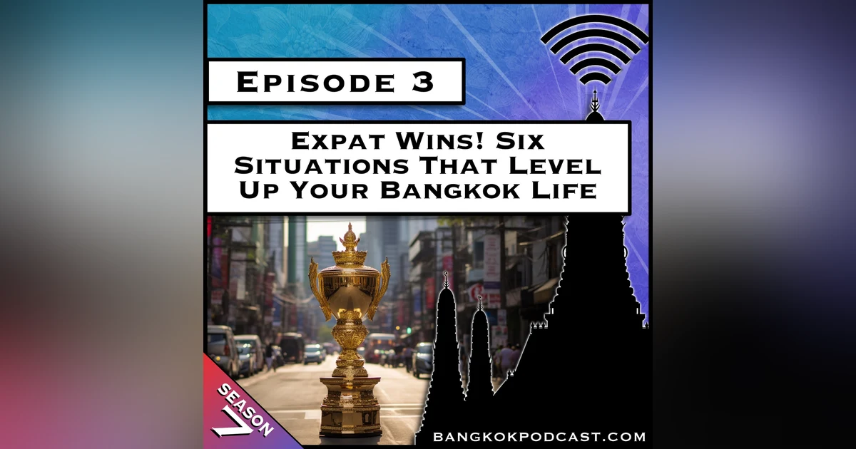 Expat Wins! Six Situations That Level Up Your Bangkok Life [S7.E3]
