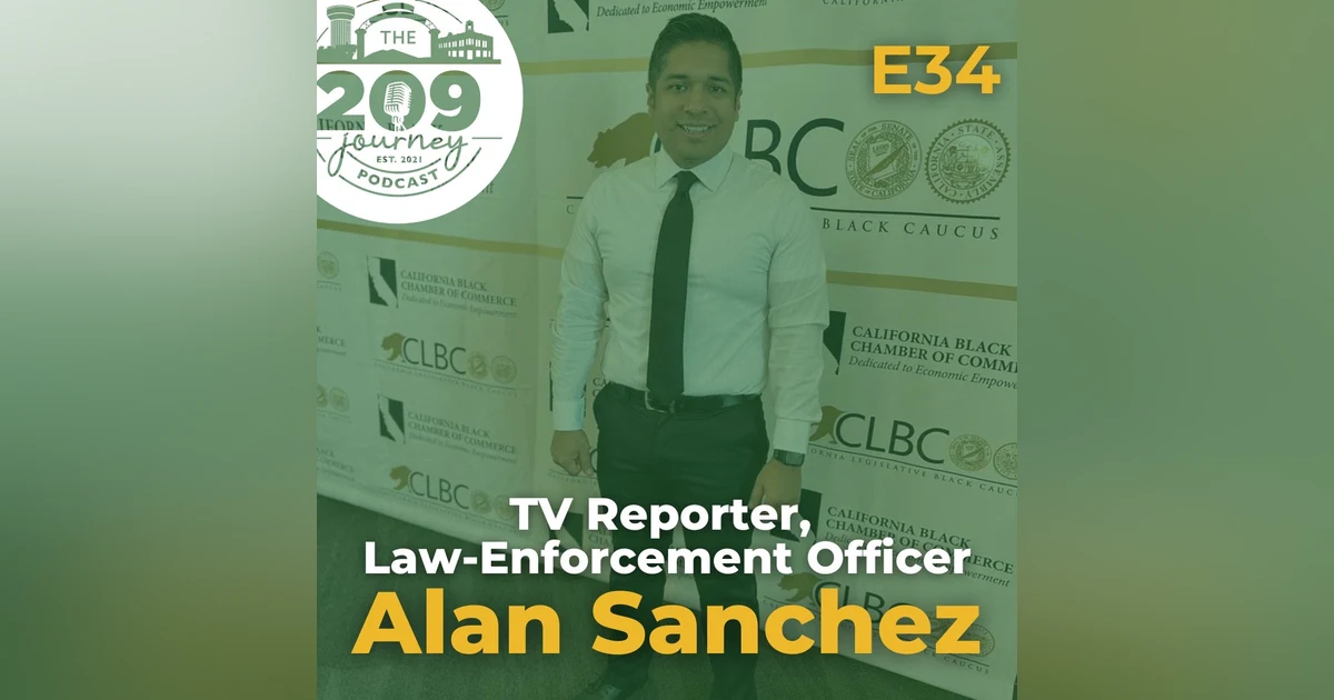S1E34 - TV Reporter & Law-Enforcement Officer, Alan Sanchez (from Turlock)!