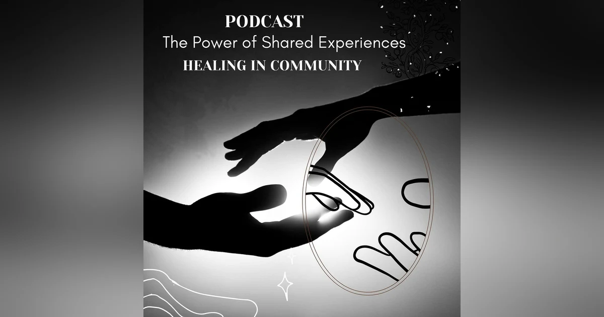 Episode 11: Healing in Community: The Power of Shared Experiences