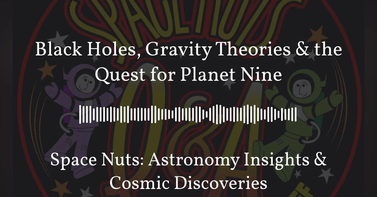 Black Holes, Gravity Theories & the Quest for Planet Nine | Space Nuts: Astronomy Insights &...