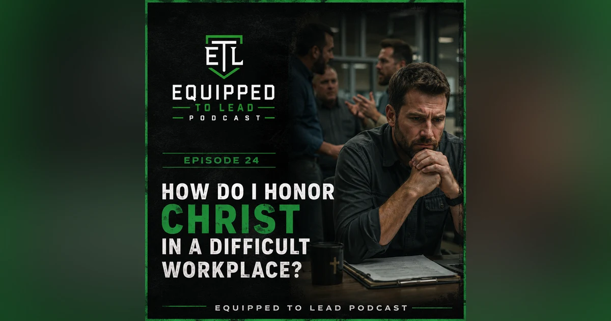 Ep 24 - How Do I Honor Christ in A Difficult Workplace
