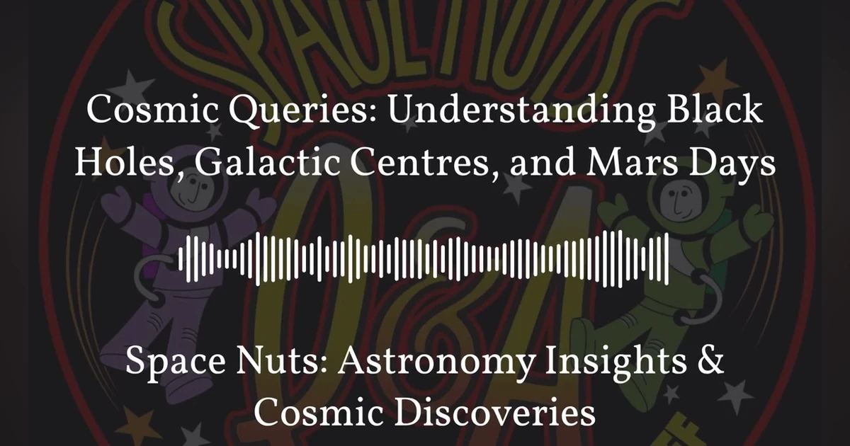 Cosmic Queries: Understanding Black Holes, Galactic Centres, and Mars Days | Space Nuts:...