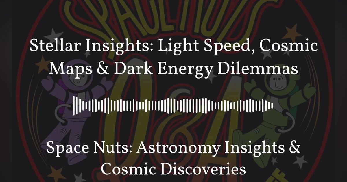 Stellar Insights: Light Speed, Cosmic Maps & Dark Energy Dilemmas | Space Nuts: Astronomy...