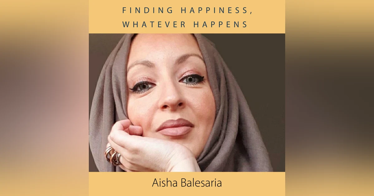 Finding Happiness, Whatever Happens with Aisha Balesaria