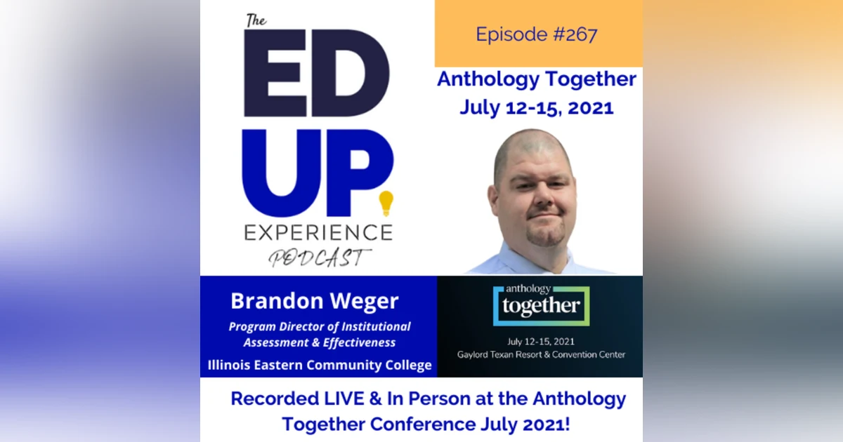 267: Live & In Person from the Anthology Together Conference July 2021 - with Brandon Weger, Program Director of Institutional Assessment & Effectiveness, Illinois Eastern Community College