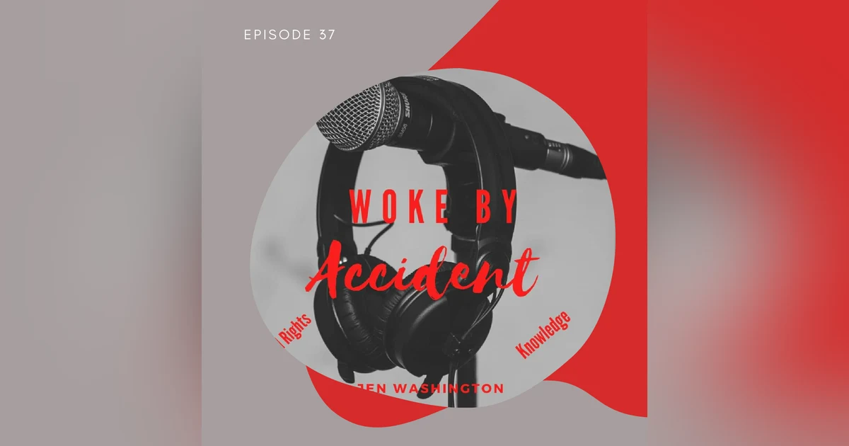 Woke By Accident Podcast Episode 37