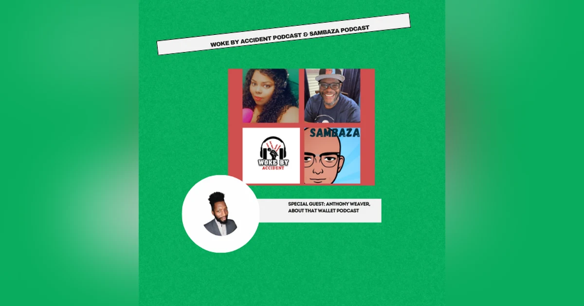 Woke By Accident & Sambaza Podcast- S6 E. 186- Guest, Anthony Weaver- Free Yourself, the Paycheck to Paycheck Lifestyle